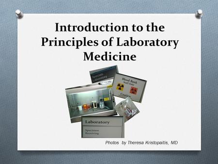 Introduction to the Principles of Laboratory Medicine Photos by Theresa Kristopaitis, MD.