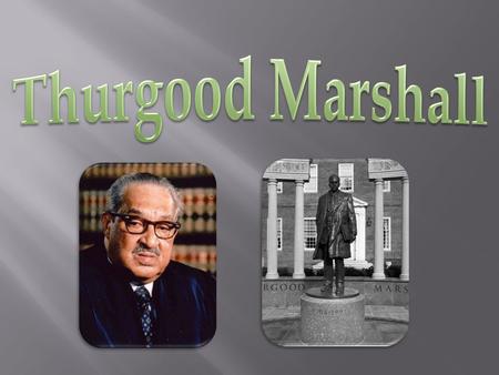 Table of Contents Who was Thurgood Marshall? Movie Early Life Education Early Career Career “America’s outstanding civil rights lawyer” Important cases.