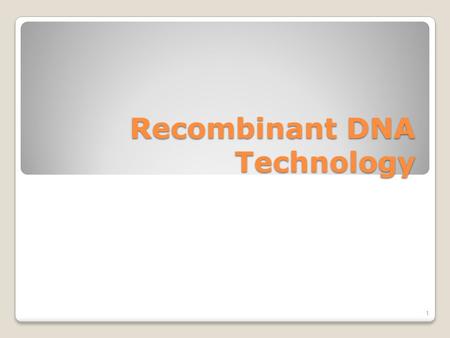Recombinant DNA Technology 1. The Role of Recombinant DNA technology in Biotechnology Recombinant DNA technology ◦Intentionally modifying genomes of organisms.