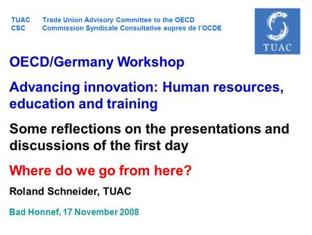 TUAC Trade Union Advisory Committee to the OECD CSC Commission Syndicale Consultative aupres de l’OCDE OECD/Germany Workshop Advancing innovation: Human.