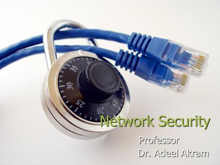 Network Security Professor Professor Dr. Adeel Akram.