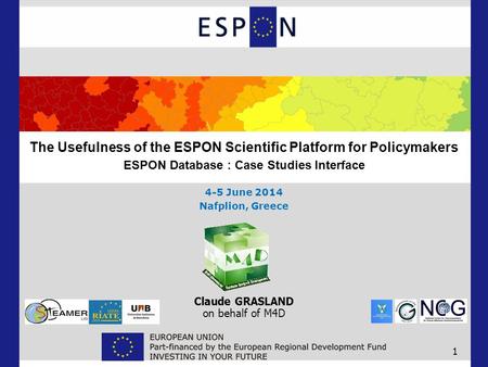Claude GRASLAND on behalf of M4D 1 The Usefulness of the ESPON Scientific Platform for Policymakers ESPON Database : Case Studies Interface 4-5 June 2014.