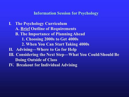 Information Session for Psychology I.The Psychology Curriculum A. Brief Outline of Requirements B. The Importance of Planning Ahead 1. Choosing 2000s to.