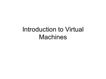Introduction to Virtual Machines. Administration Presentation and class participation: 40% –Each student will present two and a half times this semester.