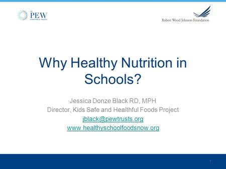1 Why Healthy Nutrition in Schools? Jessica Donze Black RD, MPH Director, Kids Safe and Healthful Foods Project