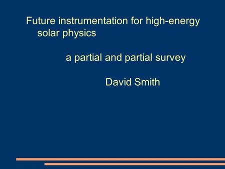 Future instrumentation for high-energy solar physics a partial and partial survey David Smith.