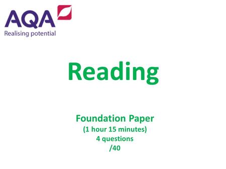 Reading Foundation Paper (1 hour 15 minutes) 4 questions /40.