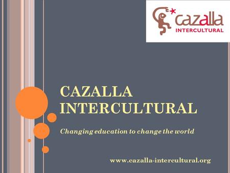 CAZALLA INTERCULTURAL Changing education to change the world www.cazalla-intercultural.org.