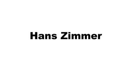 Hans Zimmer. -Born in Frankfurt, Germany on September 12, 1957 -Mother was very musical -Father was an Engineer/Inventor -Used Father’s death as a way.
