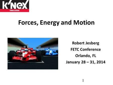 Forces, Energy and Motion Robert Jesberg FETC Conference Orlando, FL January 28 – 31, 2014 1.
