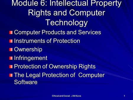 Ethical and Social...J.M.Kizza 1 Module 6: Intellectual Property Rights and Computer Technology Computer Products and Services Instruments of Protection.