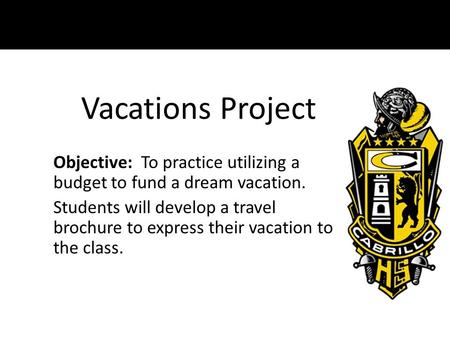 Vacations Project Objective: To practice utilizing a budget to fund a dream vacation. Students will develop a travel brochure to express their vacation.