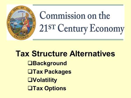 Tax Structure Alternatives  Background  Tax Packages  Volatility  Tax Options.