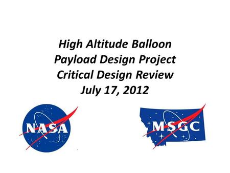 High Altitude Balloon Payload Design Project Critical Design Review July 17, 2012.