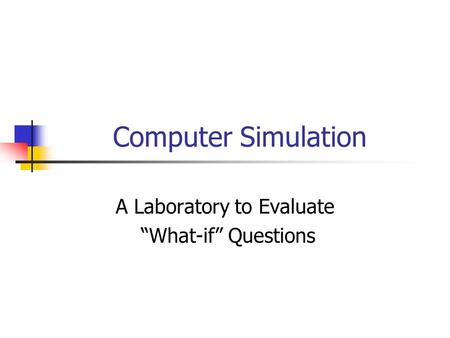 Computer Simulation A Laboratory to Evaluate “What-if” Questions.