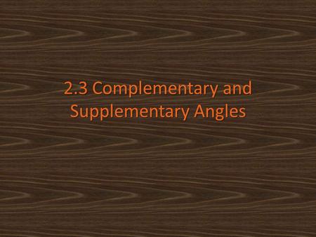 2.3 Complementary and Supplementary Angles