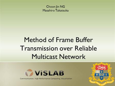 Method of Frame Buffer Transmission over Reliable Multicast Network Choon Jin NG Masahiro Takatsuka.