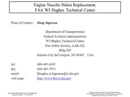 Engine Nacelle Halon Replacement, FAA WJ Hughes Technical Center Point of Contact :Doug Ingerson Department of Transportation Federal Aviation Administration.