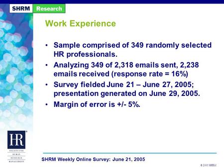 © 2005 SHRM SHRM Weekly Online Survey: June 21, 2005 Work Experience Sample comprised of 349 randomly selected HR professionals. Analyzing 349 of 2,318.