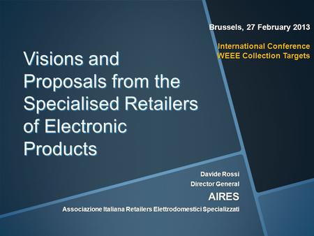 Brussels, 27 February 2013 International Conference WEEE Collection Targets Visions and Proposals from the Specialised Retailers of Electronic Products.