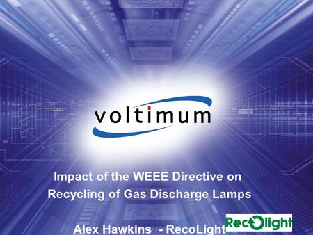 Impact of the WEEE Directive on Recycling of Gas Discharge Lamps Alex Hawkins - RecoLight.