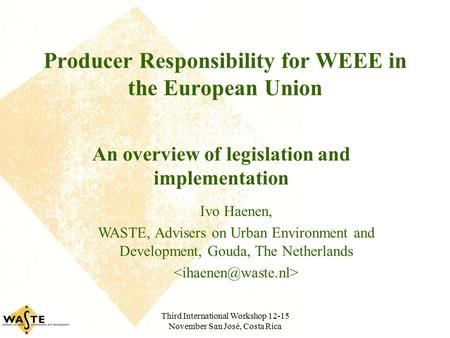 Third International Workshop 12-15 November San José, Costa Rica Producer Responsibility for WEEE in the European Union An overview of legislation and.