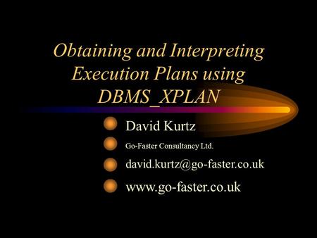 Obtaining and Interpreting Execution Plans using DBMS_XPLAN David Kurtz Go-Faster Consultancy Ltd.