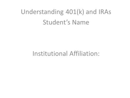 Understanding 401(k) and IRAs Student’s Name Institutional Affiliation: