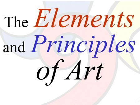 The Elements and Principles of Art. The Elements of Art The building blocks or ingredients of art.