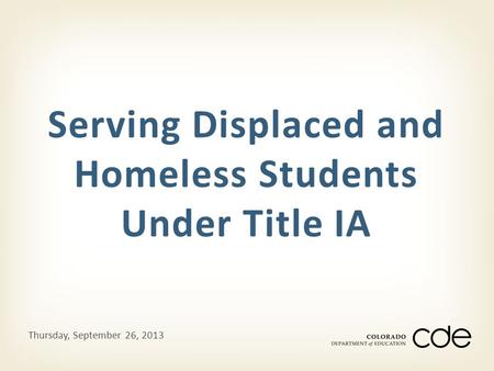 Serving Displaced and Homeless Students Under Title IA Thursday, September 26, 2013.
