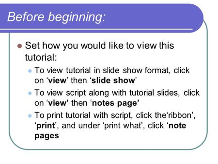 Before beginning: Set how you would like to view this tutorial: To view tutorial in slide show format, click on ‘view’ then ‘slide show’ To view script.