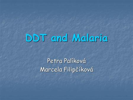DDT and Malaria Petra Palíková Marcela Filipčíková.