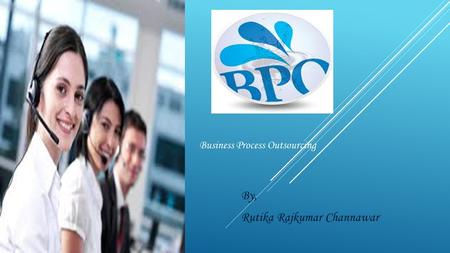 By, Rutika Rajkumar Channawar Business Process Outsourcing.