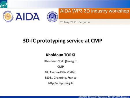 CNRS – INPG – UJF AIDA WP3 3D Industry Workshop, May 23 rd, 2011, Bergamo 3D-IC prototyping service at CMP Kholdoun TORKI CMP 46,