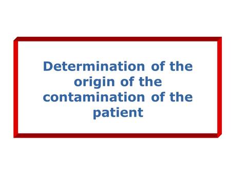 Determination of the origin of the contamination of the patient.