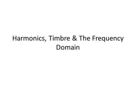 Harmonics, Timbre & The Frequency Domain