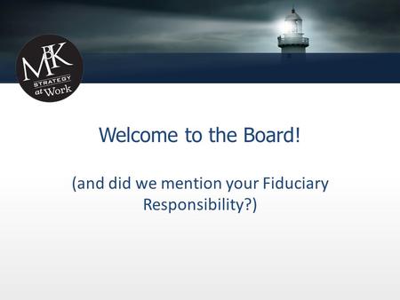 Welcome to the Board! (and did we mention your Fiduciary Responsibility?)