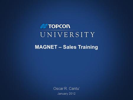 MAGNET – Sales Training Oscar R. Cantu’ January 2012.