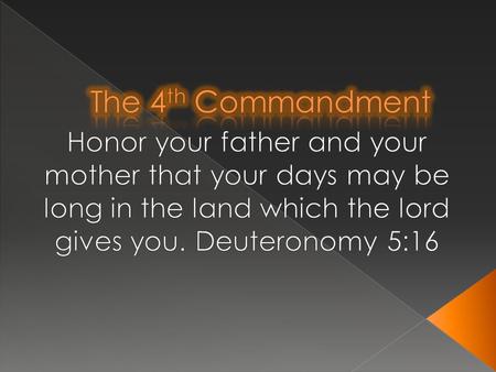  The 4 th commandment states a lot more than just being nice to your mom and dad.  You should show respect to your parents because they gave birth.