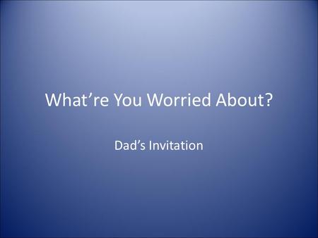 What’re You Worried About? Dad’s Invitation. Dad Calls Mom “Hi, Honey! Just wanted to let you know I’m bringing some folks home with me to join us for.