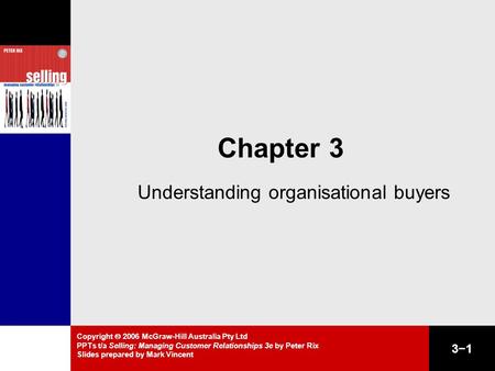 3−1 Copyright  2006 McGraw-Hill Australia Pty Ltd PPTs t/a Selling: Managing Customer Relationships 3e by Peter Rix Slides prepared by Mark Vincent Chapter.