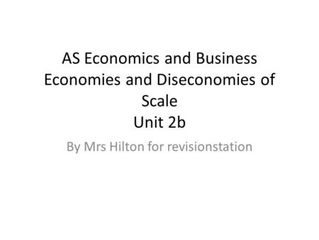 AS Economics and Business Economies and Diseconomies of Scale Unit 2b By Mrs Hilton for revisionstation.