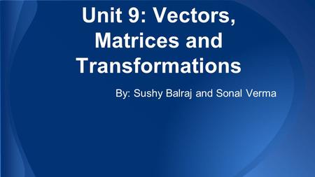 Unit 9: Vectors, Matrices and Transformations