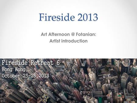 Fireside 2013 Art Fotanian: Artist introduction.