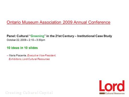 Ontario Museum Association 2009 Annual Conference Panel: Cultural “Greening” in the 21st Century – Institutional Case Study October 22, 2009 – 2:15 – 3:30pm.