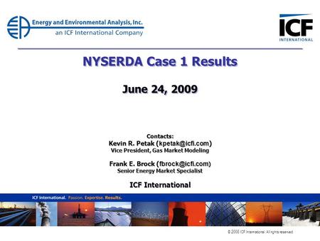 © 2008 ICF International. All rights reserved. NYSERDA Case 1 Results June 24, 2009 Contacts: Kevin R. Petak ( ) Vice President, Gas Market.