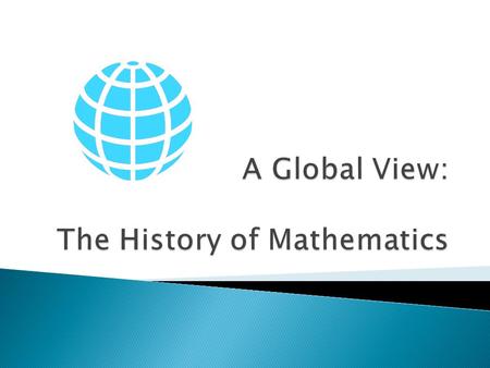 The History of Mathematics In this course students will construct timelines to compare as well as trace the migration paths of these discoveries and ideas.
