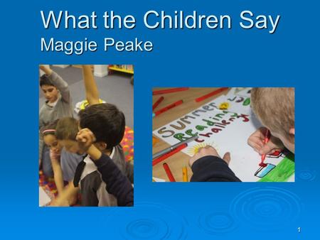 1 What the Children Say Maggie Peake. 2 Content  Objectives of research  Research Method and Sample  Highlights  Recommendations.