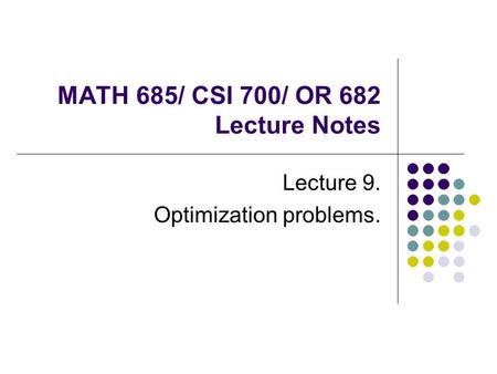 MATH 685/ CSI 700/ OR 682 Lecture Notes Lecture 9. Optimization problems.