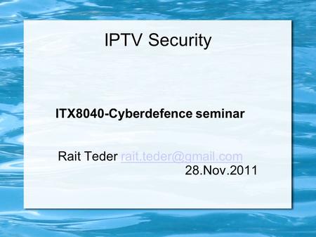 IPTV Security ITX8040-Cyberdefence seminar Rait Teder 28.Nov.2011.
